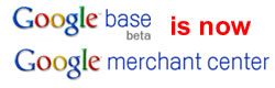Google Base is now called Google Merchant Center (image of the logos shown) google-base-now-merchant