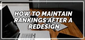 How To Maintain Rankings after a Redesign