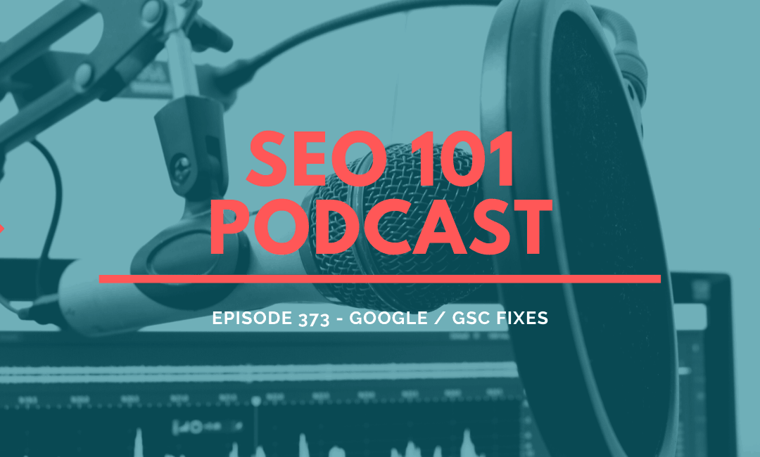 SEO 101 Episode 373: SEOs at Google, Search Console Fixes and SEO Questions Answered