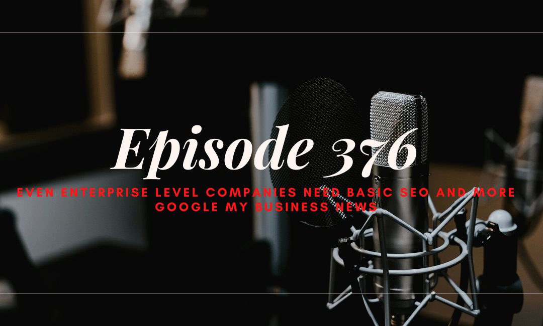 SEO 101 Episode 376: Even Enterprise Level Companies Need Basic SEO and More Google My Business News