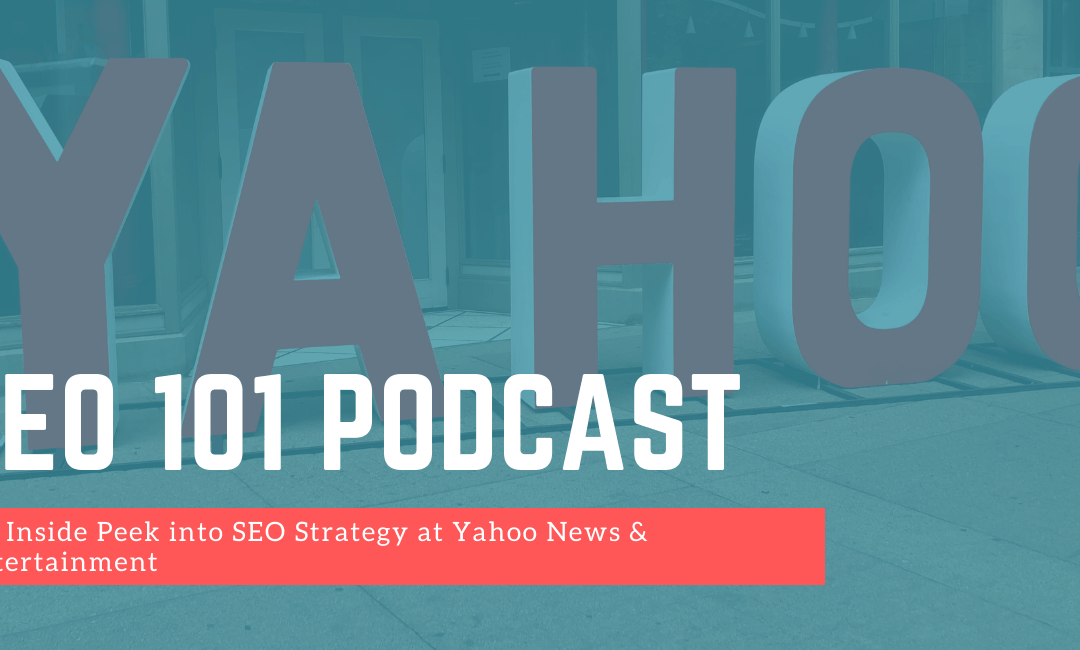 SEO 101 Episode 377: An Inside Peek into SEO Strategy at Yahoo News & Entertainment