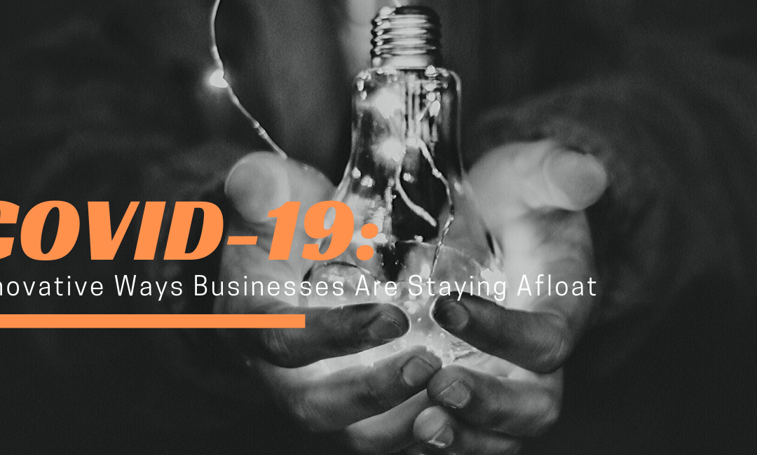 COVID-19: Innovative Ways Businesses Are Staying Afloat