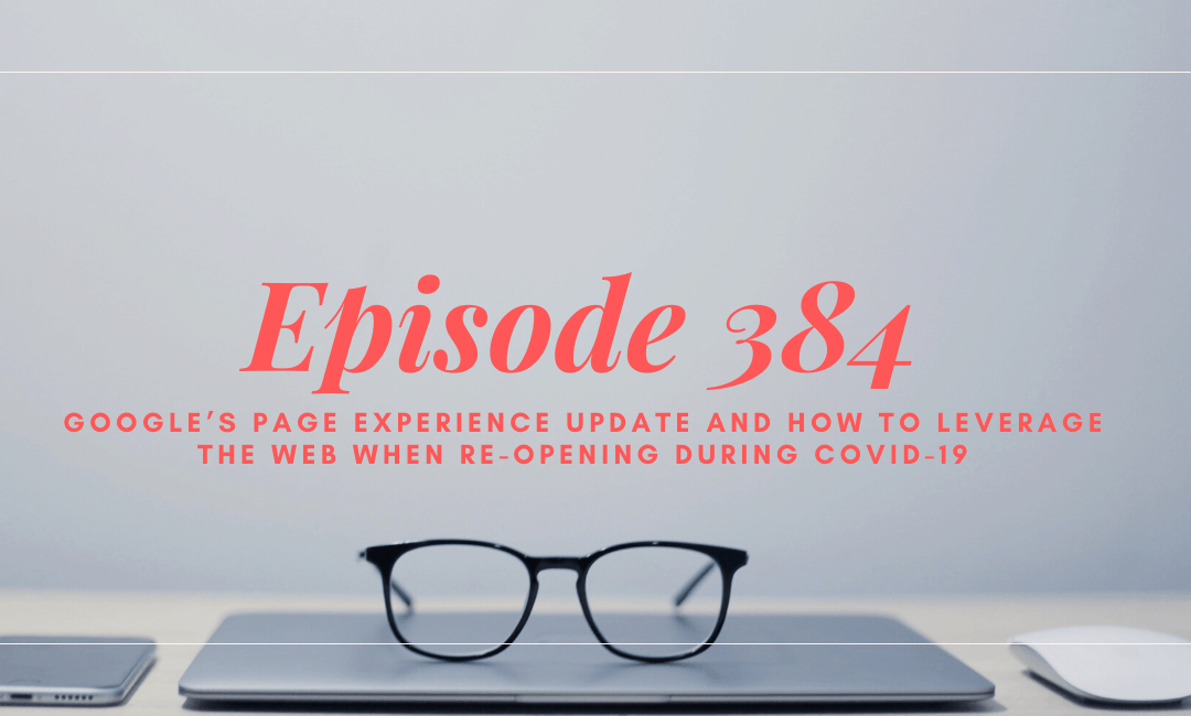 SEO 101 Episode 384: Google’s Page Experience Update and How to Leverage the Web When Re-Opening During COVID-19