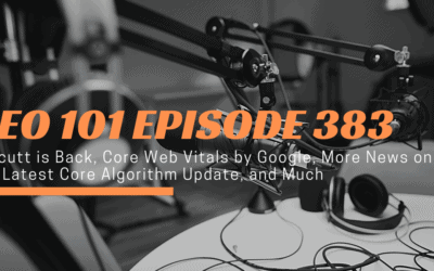 SEO 101 Episode 383: Carcutt is Back, Core Web Vitals by Google, More News on the Latest Core Algorithm Update, and Much More