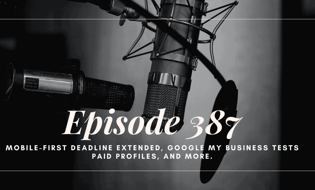 SEO 101 Episode 387: Mobile-First Deadline Extended, Google My Business Tests Paid Profiles, and more.