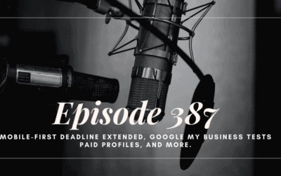 SEO 101 Episode 387: Mobile-First Deadline Extended, Google My Business Tests Paid Profiles, and more.
