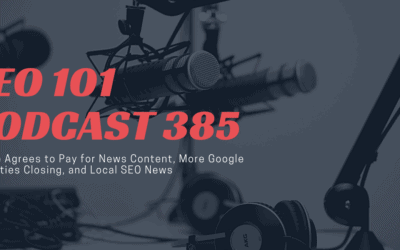 SEO 101 Episode 385: Google Agrees to Pay for News Content, More Google Properties Closing, and Local SEO News