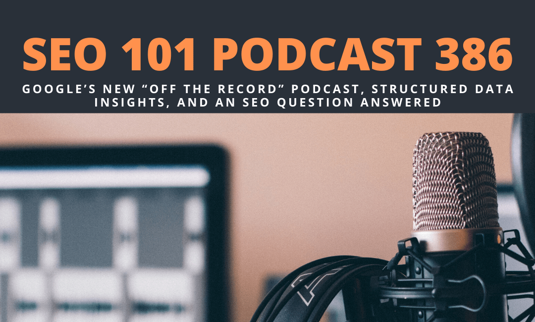 SEO 101 Episode 386: Google’s New “Off the Record” Podcast, Structured Data Insights, and an SEO Question Answered