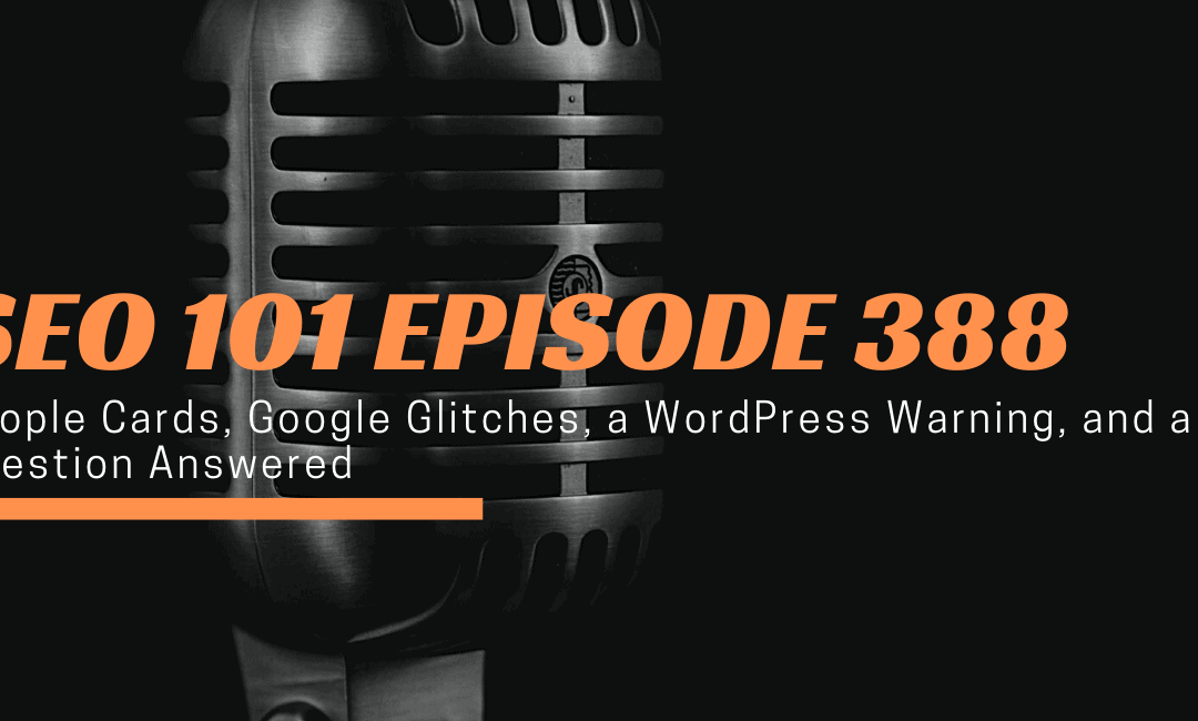 SEO 101 Episode 388: People Cards, Google Glitches, a WordPress Warning, and a Question Answered