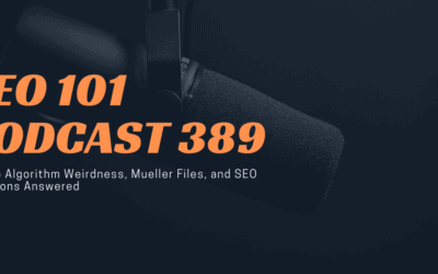 SEO 101 Episode 389: Google Algorithm Weirdness, Mueller Files, and SEO Questions Answered