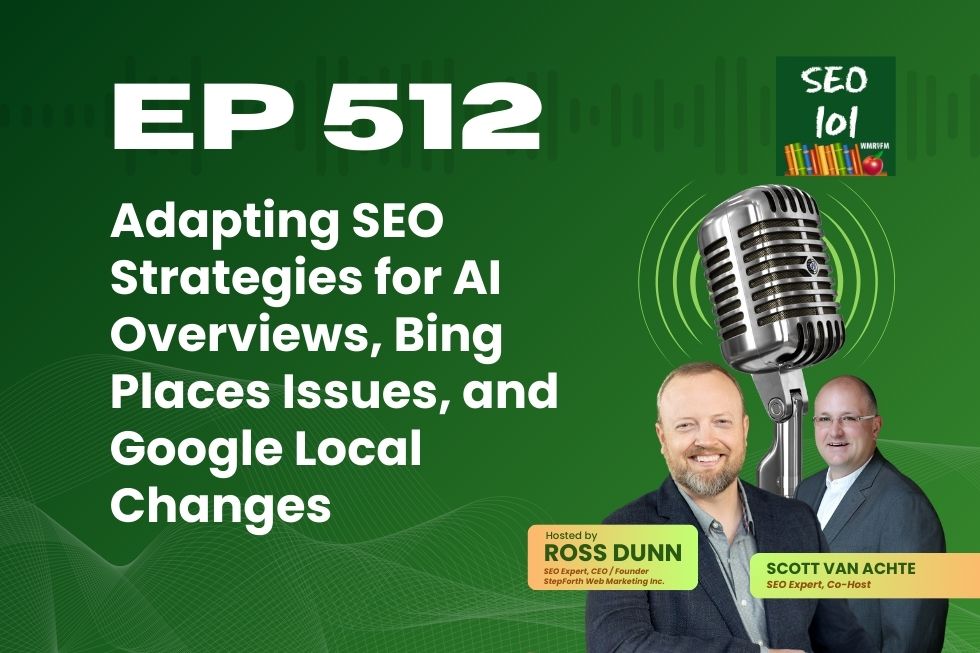 SEO 101 Episode 512 – Adapting SEO Strategies for AI Overviews, Bing Places Issues, and Google Local Changes